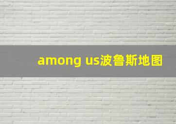 among us波鲁斯地图